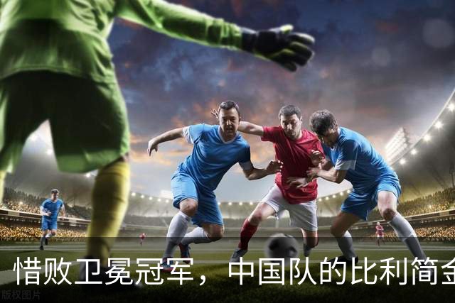 惜败卫冕冠军，中国队的比利简金杯之旅戛然而止
