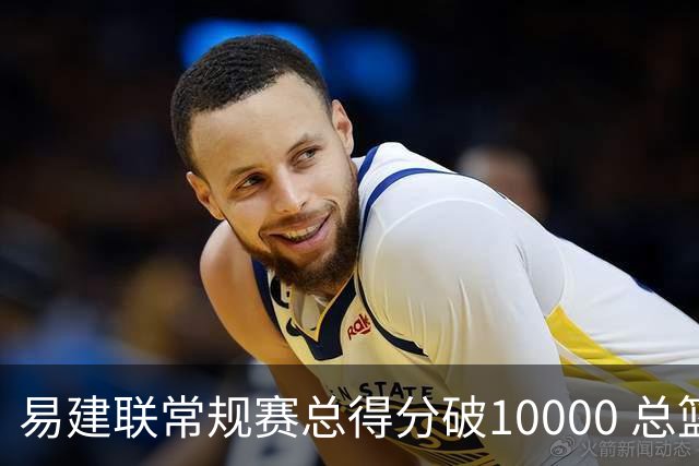 易建联常规赛总得分破10000 总篮板突破6000个
