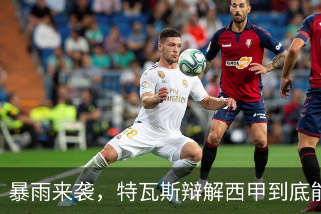 暴雨来袭，特瓦斯辩解西甲到底能不能取消比赛？